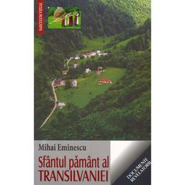Sfantul pamant al Transilvaniei - Mihai Eminescu, editura Saeculum Vizual