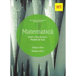 Matematica - Clasa 6 - Partea 2 - Teste. Fise de lucru. Modele de teze - Marius Antonescu, Florin Antohe, editura Grupul Editorial Art