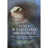 Fizica in cercetarea arheologica - Valentin Eugen Ghisa, Marius Calin Belc, editura Libris Editorial