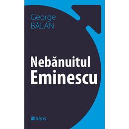 Nebanuitul eminescu - george balan, editura sens