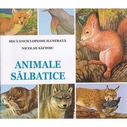 Animale salbatice - Nicolae Saftoiu. Mica enciclopedie ilustrata, editura Flamingo