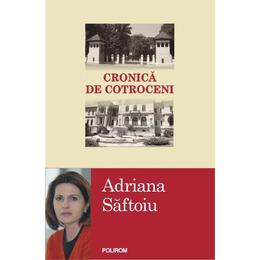 Cronica De Cotroceni - Adriana Saftoiu, editura Polirom