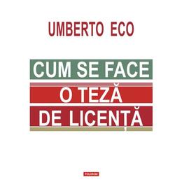 Cum se face o teza de licenta - Umberto Eco, editura Polirom