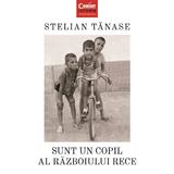 Sunt un copil al Razboiului Rece - Stelian Tanase, editura Corint