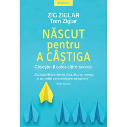Nascut pentru a castiga - zig ziglar, tom ziglar, editura litera