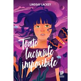 Toate lucrurile imposibile - lindsay lackey, editura storia