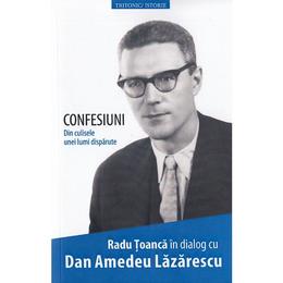 Confesiuni. din culisele unei lumi disparute - radu toanca, dan amedeu lazarescu, editura tritonic
