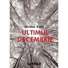 Ultimul decembrie- nicolae balta, editura letras