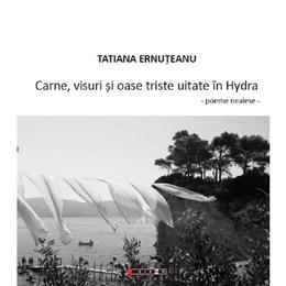 Carne, visuri si oase triste uitate in hydra - tatiana ernuteanu, editura eikon