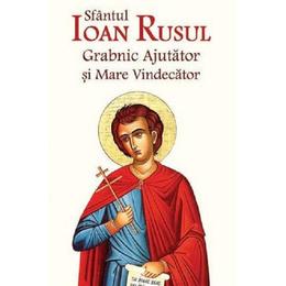 Sfantul Ioan Rusul. Grabnic ajutator si mare vindecator Ed.2, editura Ortodoxia