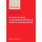 Incetarea de drept a contractului individual de munca in cazul pensionarii - Alexandru Athanasiu, editura C.h. Beck