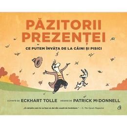 Pazitorii prezentei. Ce putem invata de la caini si pisici - Eckhart Tolle, editura Curtea Veche