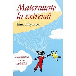 Maternitate la extrema - Irina Lukyanova, editura Egumenita