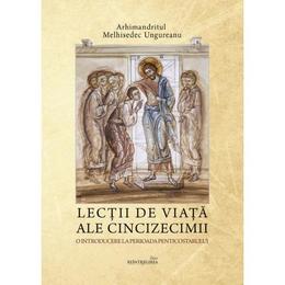 Lectii de viata ale cincizecimii - melhisedec ungureanu, editura reintregirea