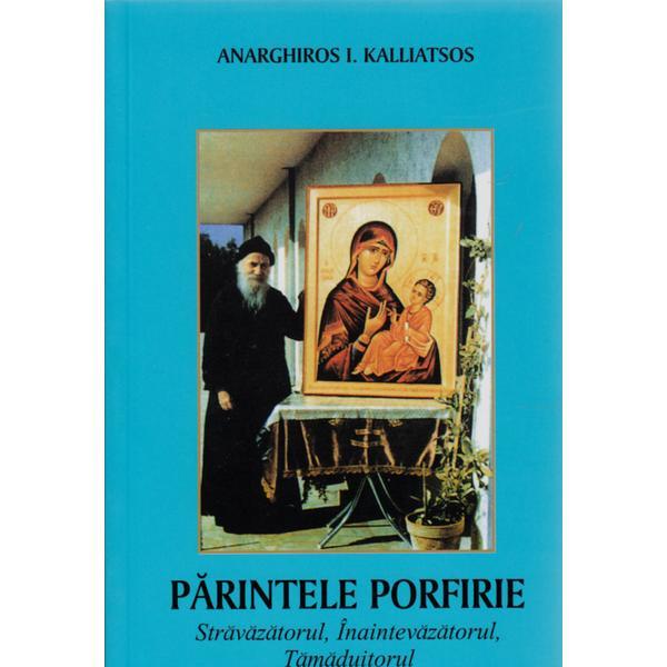 Parintele Porfirie stravazatorul, inaintevazatorul, tamaduitorul - Anarghiros I. Kalliatsos, editura Bunavestire