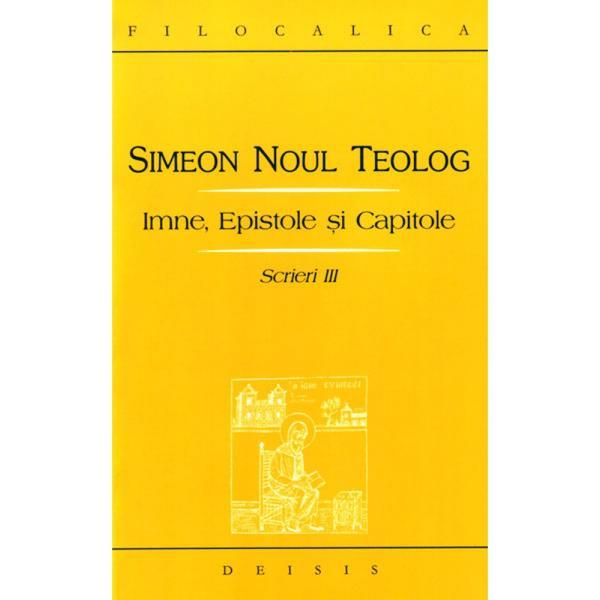Scrieri III Imne, Epistole Si Capitole - Simeon Noul Teolog, editura Deisis