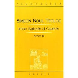 Scrieri III Imne, Epistole Si Capitole - Simeon Noul Teolog, editura Deisis