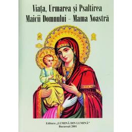 Viata, Urmarea si Psaltirea Maicii Domnului - Mama Noastra, editura Lux Libris