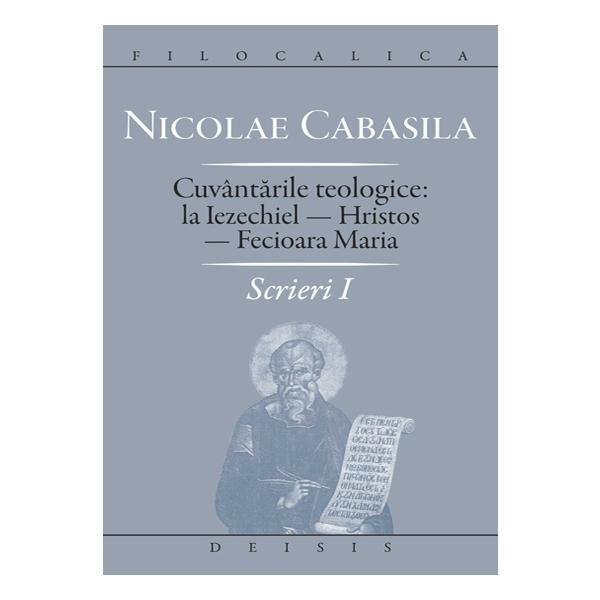 Scrieri I: cuvantarile teologice: la Iezechiel-Hristos-Fecioara Maria - Nicolae Cabasila, editura Deisis