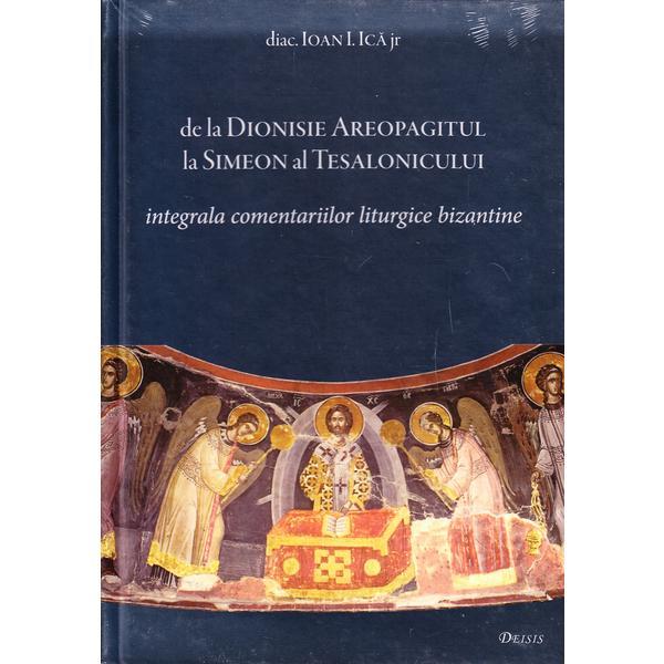 Integrala comentariilor liturgice bizantine, de la Dionisie la Simeon - Ioan U. Ica, editura Deisis