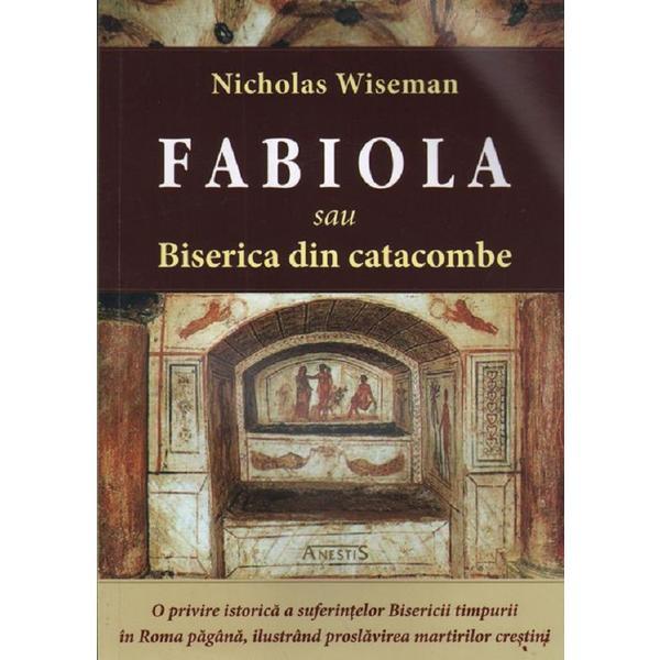 Fabiola sau Biserica din catacombe - Nicholas Wiseman, editura Anestis