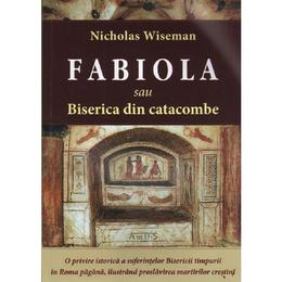 Fabiola sau Biserica din catacombe - Nicholas Wiseman, editura Anestis