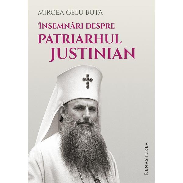 Insemnari despre Patriarhul Justinian - Mircea Gelu Buta, editura Renasterea