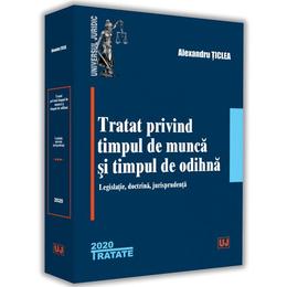 Tratat privind timpul de munca si timpul de odihna - Alexandru Ticlea, editura Universul Juridic