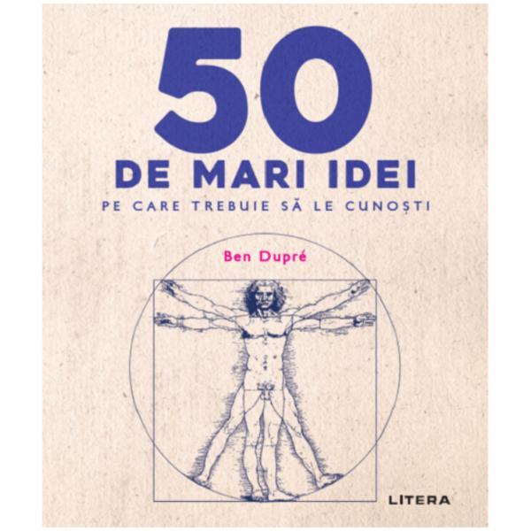 50 de mari idei pe care trebuie sa le cunosti - ben dupre, editura litera