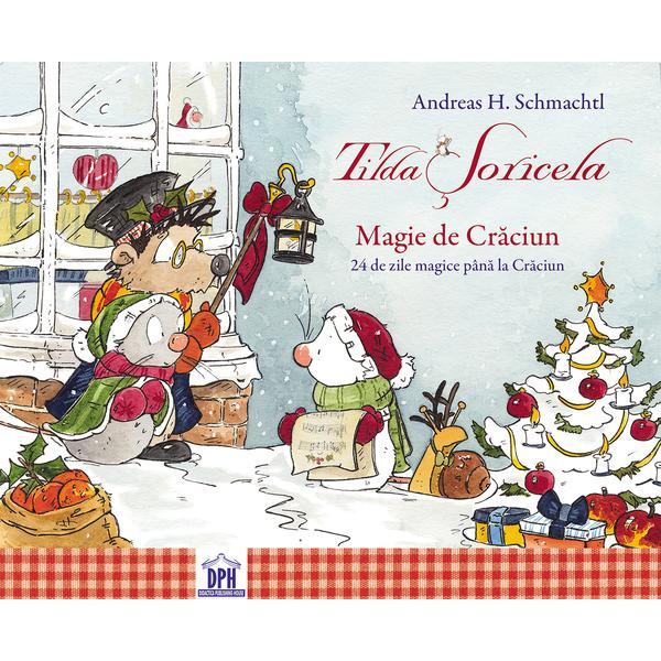 Tilda Soricela - Magie de Craciun (calendar)- 24 de zile magice pana la Craciun, autor Andreas H. Schmachtl, editura Didactica Publishing House