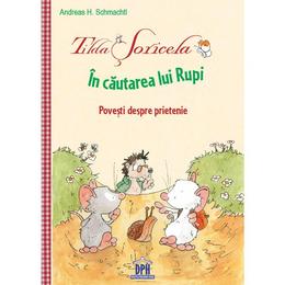 Tilda Soricela - In cautarea lui Rupi - povesti despre prietenie, autor Andreas H. Schmachtl, editura Didactica Publishing House