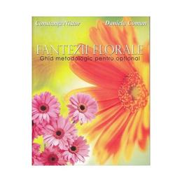 Fantezii florale - Ghid metodologic pentru optional, autori Constanța Nistor, Daniela Coman, editura Didactica Publishing House