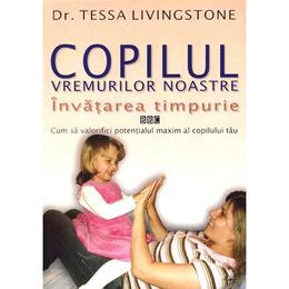 Copilul vremurilor noastre - Invatarea timpurie, autor dr. Tessa Linvingstone, editura Didactica Publishing House