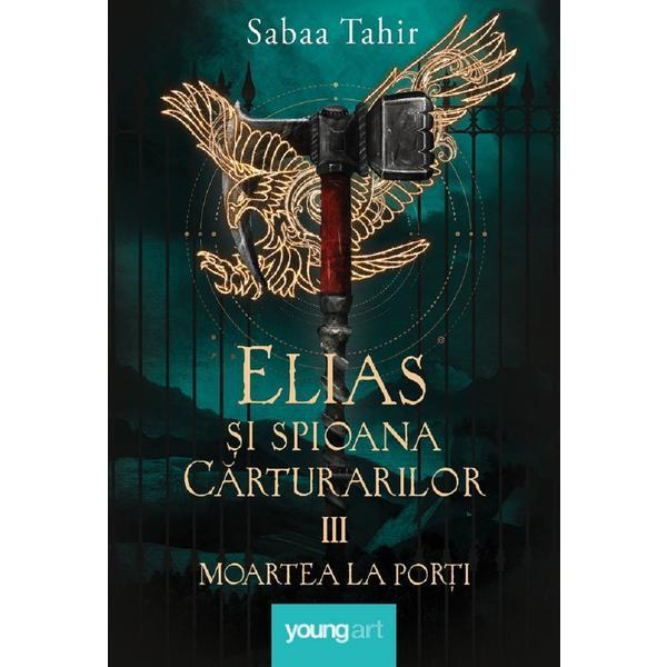 Elias si spioana Carturarilor III: Moartea la porti - Sabaa Tahir, editura Grupul Editorial Art