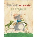 Toti copiii au nevoie de dragoste - brigitte weninger, eve tharlet