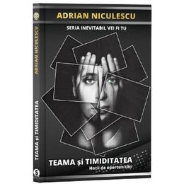 Teama si timiditatea. seria inevitabil vei fi tu - adrian niculescu, editura stylished