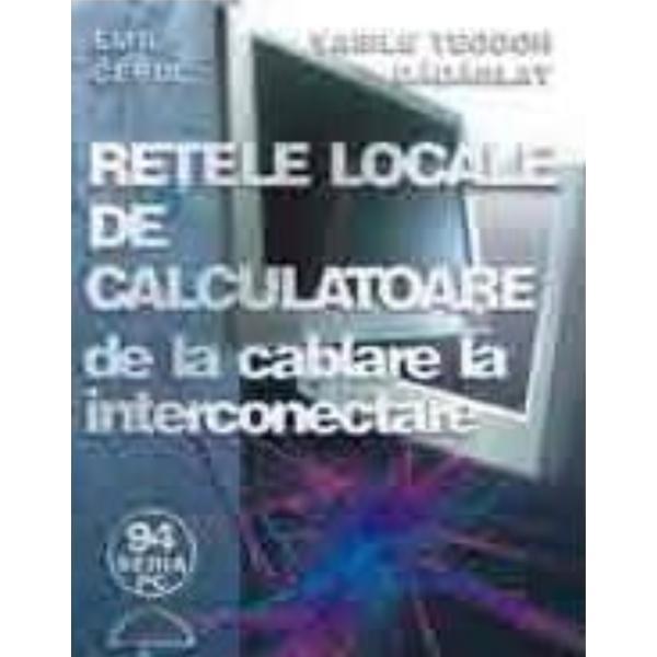 Retele locale de calculatoare de la cablare la interconectare - Emil Cebuc, Vasile Teodor Dadarlat, editura Albastra