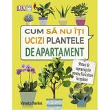 Cum sa nu iti ucizi plantele de apartament - Veronica Peerless, editura Casa