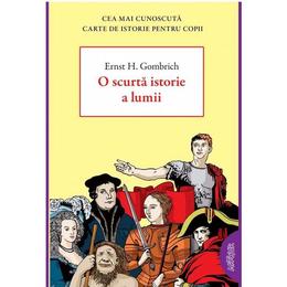 O scurta istorie a lumii - ernst h. gombrich, editura Grupul Editorial Art