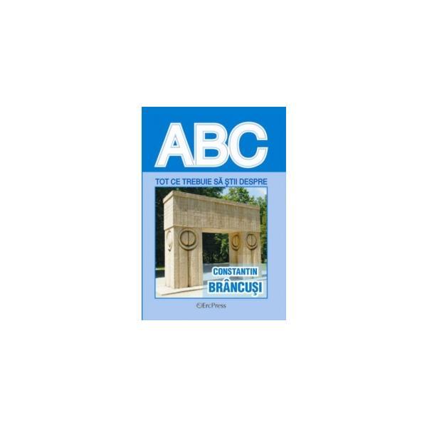 Abc tot ce trebuie sa stii despre constantin brancusi, editura erc press