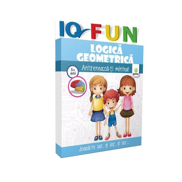 IQ Fun - Logica geometrica - Antreneaza-ti mintea! 5 ani+, editura Gama