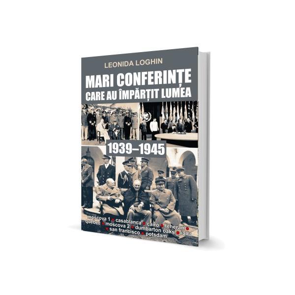 Mari conferinte care au impartit lumea (1939-1945), de leonida loghin