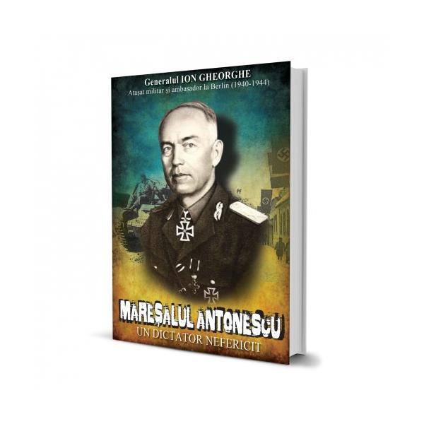 Maresalul antonescu - un dictator nefericit, de gen. ion gheorghe