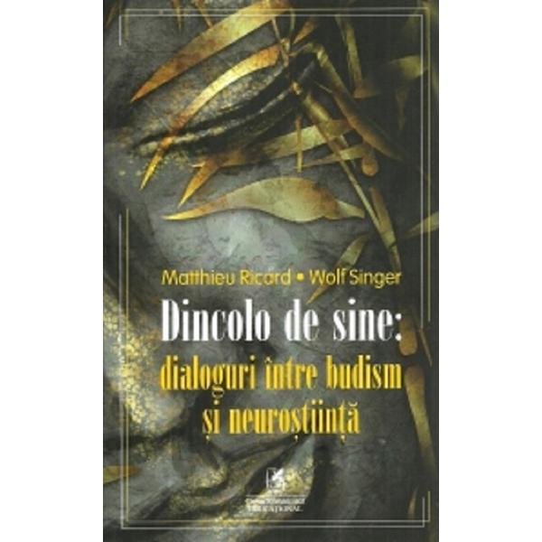 Dincolo de sine: dialoguri intre budism si neurostiinta - Matthieu Ricard, Wolf Singer, editura Cartea Romaneasca Educational