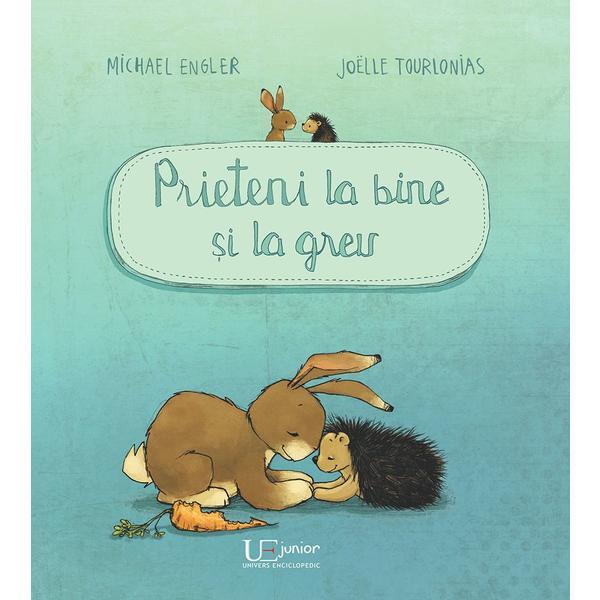 Prieteni la bine si la greu - joelle tourlonias, michael engler, editura univers enciclopedic