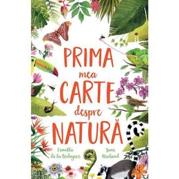 Prima mea carte despre natura - camilla de la bedoyere, jane newland, editura univers enciclopedic