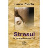 Stresul, boala mileniului 3?- Laura Poanta, editura Scoala Ardeleana