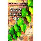 Viata ca un zid - Silvia Katz Ianasi, editura Sim Art