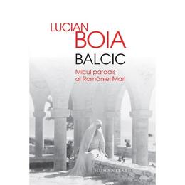 Balcic. micul paradis al romaniei mari - lucian boia, editura humanitas