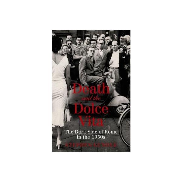 Death and the Dolce Vita: The Dark Side of Rome in the 1950s - Stephen Gundle, editura Canongate Books